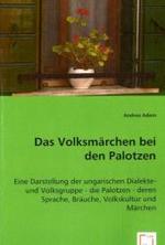 Das Volksmärchen bei den Palotzen : Eine Darstellung der ungarischen Dialekte- und Volksgruppe - die Palotzen - deren Sprache, Bräuche, Volkskultur und Märchen （2008. 116 S. 220 mm）