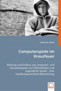 Computerspiele im Kreuzfeuer : Wirkung und Einfluss von Computer- und Konsolenspielen auf Öffentlichkeit und jugendliche Spieler - Eine handlungsorientierte Betrachtung （2008. 144 S. 220 mm）