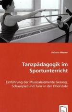 Tanzpädagogik im Sportunterricht : Einführung der Musicalelemente Gesang, Schauspiel und Tanz in der Oberstufe （2008. 68 S. 220 mm）