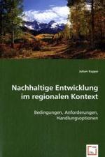 Nachhaltige Entwicklung im regionalen Kontext : Bedingungen, Anforderungen, Handlungsoptionen （2008. 124 S. 220 mm）
