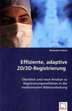 Effiziente, adaptive 2D/3D-Registrierung : Überblick und neue Ansätze zu Registrierungsverfahren in der medizinischen Bildverarbeitung （2008. 188 S. 22 cm）