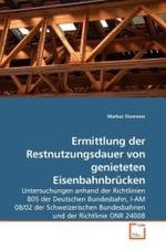 Ermittlung der Restnutzungsdauer von genieteten Eisenbahnbrücken : Untersuchungen anhand der Richtlinien 805 der Deutschen Bundesbahn, I-AM 08/02 der Schweizerischen Bundesbahnen und der Richtlinie ONR 24008 （2008. 264 S. 220 mm）