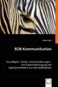 B2B-Kommunikation : Grundlagen, Trends, Herausforderungen - eine Expertenbefragung mit Agenturvertretern aus dem B2B-Bereich （2008. 116 S. 220 mm）