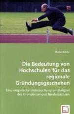 Die Bedeutung von Hochschulen für das regionale Gründungsgeschehen : Eine empirische Untersuchung am Beispiel des Gründercampus Niedersachsen （2008. 104 S. 220 mm）