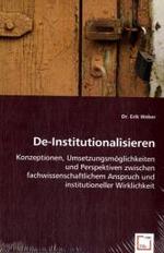 De-Institutionalisieren : Konzeptionen, Umsetzungsmöglichkeiten und Perspektiven zwischen fachwissenschaftlichem Anspruch und institutioneller Wirklichkeit （2008. 252 S. 220 mm）