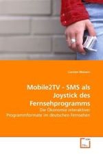 Mobile2TV - SMS als Joystick des Fernsehprogramms : Die Ökonomie interaktiver Programmformate im deutschen Fernsehen （2008. 68 S. 220 mm）