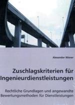 Zuschlagskriterien für Ingenieurdienstleistungen : Rechtliche Grundlagen und angewandte Bewertungsmethoden für Dienstleistungen （2008. 152 S. 22 cm）