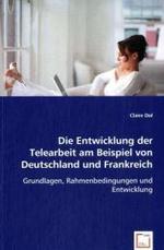 Die Entwicklung der Telearbeit am Beispiel von Deutschland und Frankreich : Grundlagen, Rahmenbedingungen und Entwicklung （2008. 92 S. 220 mm）