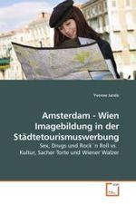 Amsterdam - Wien Imagebildung in der Städtetourismuswerbung : Sex, Drugs und Rock n Roll vs. Kultur, Sacher Torte und Wiener Walzer （2010. 176 S.）