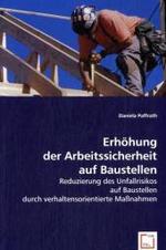 Erhöhung der Arbeitssicherheit auf Baustellen : Reduzierung des Unfallrisikos auf Baustellen durch verhaltensorientierte Maßnahmen （2008. 180 S. 22 cm）