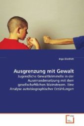 Ausgrenzung mit Gewalt : Jugendliche Gewaltkriminelle in derAuseinandersetzung mit dem gesellschaftlichenMainstream. Eine Analyse autobiographischer Erzählungen （2008. 400 S. 220 mm）