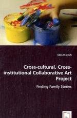 Cross-cultural, Cross-institutional Collaborative ArtProject : Finding Family Stories （2008. 68 p. 22 cm）