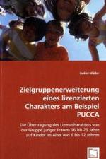 Zielgruppenerweiterung eines lizenzierten Charakters am Beispiel PUCCA : Die Übertragung des Lizenzcharakters von der Gruppe junger Frauen 16 bis 29 Jahre auf  Kinder im Alter von 6 bis 12 Jahren. （2008. 112 S. 220 mm）