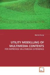 UTILITY MODELLING OF MULTIMEDIA CONTENTS : FOR IMPROVED MULTIMEDIA EXPERIENCE （2009. 164 S. 220 mm）