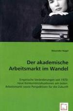 Der akademische Arbeitsmarkt im Wandel : Empirische Veränderungen seit 1970: neue Konkurrenzsituationen am österr. Arbeitsmarkt sowie Perspektiven für die Zukunft （2008. 188 S. 220 mm）