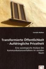 Transformierte Öffentlichkeit - Aufdringliche Privatheit : Eine soziologische Analyse des Kommunikationsverhaltens im sozialen Raum （2008. 120 S. 220 mm）