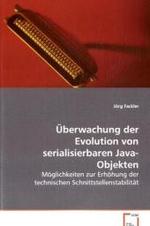 Überwachung der Evolution von serialisierbarenJava-Objekten : Möglichkeiten zur Erhöhung der technischen Schnittstellenstabilität （2008. 96 S. 220 mm）