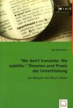 "We don 't translate. We subtitle. "Theorien und Praxis der Untertitelung : am Beispiel von Black Adder （2008. 96 S. 220 mm）