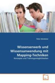 Wissenserwerb und Wissensanwendung mit Mapping-Techniken : Konzepte und Trainingsmöglichkeiten （2008. 108 S. 220 mm）