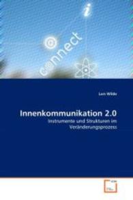 Innenkommunikation 2.0 : Instrumente und Strukturen im Ver&auml;nderungsprozess （2008. 108 S. 220 mm）
