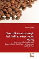 Diversifikationsstrategie bei Aufbau einer neuen Marke : Unternehmerisches Beispiel:Zigarrenfabrik De Olifant / De Eenhoorn Koffie & Thee （2008. 100 S. 220 mm）