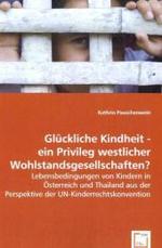 Glückliche Kindheit - ein Privileg westlicher Wohlstandsgesellschaften? : Lebensbedingungen von Kindern in Österreich und Thailand aus der Perspektive der UN-Kinderrechtskonvention. Dipl.-Arb. （2008. 196 S. 220 mm）