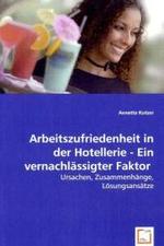 Arbeitszufriedenheit in der Hotellerie - Ein vernachlässigter Faktor : Ursachen, Zusammenhänge, Lösungsansätze （2008. 152 S. 220 mm）