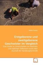 Erstgeborene und zweitgeborene Geschwister im Vergleich : Eine Studie zu Unterschieden im impliziten und expliziten Selbstwert sowie dem Ausmaß der Handlungskontrolle （2008. 108 S. 22 cm）