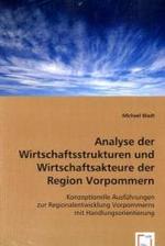 Analyse der Wirtschaftsstrukturen und Wirtschaftsakteure der Region Vorpommern : Konzeptionelle Ausführungen zur Regionalentwicklung Vorpommerns mit Handlungsorientierung （2008. 236 S. 220 mm）