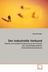 Der industrielle Verbund : Theorie und praktische Bewertung der Grenzen des standortgebundenen Unternehmenswachstums （2008. 104 S. 220 mm）