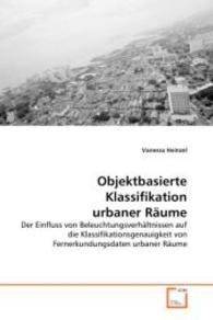 Objektbasierte Klassifikation urbaner Räume : Der Einfluss von Beleuchtungsverhältnissen auf die Klassifikationsgenauigkeit von Fernerkundungsdaten urbaner Räume （2008. 204 S. 220 mm）
