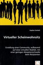 Virtueller Scheinwohnsitz : Erstellung einer Community, aufbauend auf einer virtuellen Realität, mit einer geringen Akzeptanzschwelle beim Rezipienten （2008. 128 S. 220 mm）