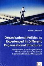 Organizational Politics As Experienced In Different Organizational Structures : An Exploration of How Organizational Structure Can Impact the Political Experience of Executive Management （2008 264 S.  220 mm）