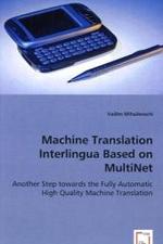 Machine Translation Interlingua based on MultiNet : Another Step towards the Fully Automatic High Quality Machine Translation （2008. 84 S. 220 mm）