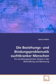 Die Beziehungs- und Bindungsproblematik suchtkranker Menschen : Ein tanztherapeutischer Ansatz in der Behandlung und Betreuung （2008. 100 S. 22 cm）