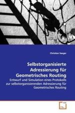 Selbstorganisierte Adressierung für Geometrisches Routing : Entwurf und Simulation eines Protokolls zur selbstorganisierenden Adressierung für Geometrisches Routing （2008. 112 S.）