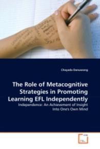 外国語としての英語独学促進のためのメタ認知的方略<br>The Role of Metacognitive Strategies in PromotingLearning EFL Independently : Independence: An Achievement of Insight Into One'sOwn Mind （2008. 368 S. 220 mm）
