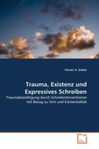 Trauma, Existenz und Expressives Schreiben : Traumabewältigung durch Schreibinterventionen mit Bezug zu Sinn und Existentialität （2008. 176 S. 220 mm）