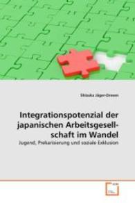 Integrationspotenzial der japanischen Arbeitsgesellschaft im Wandel : Jugend, Prekarisierung und soziale Exklusion （2008. 96 S. 220 mm）