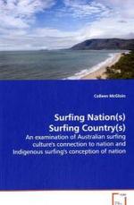 Surfing Nation(s) Surfing Country(s) : An examination of Australian surfing culture's connection to nation and Indigenous surfing's conception of nation. （2008. 180 S. 220 mm）