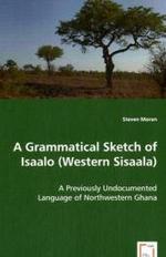 A Grammatical Sketch of Isaalo (Western Sisaala) : A Previously Undocumented Language of Northwestern Ghana （2008. 164 S. 220 mm）