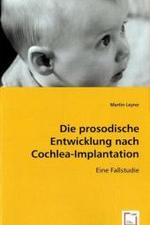 Die prosodische Entwicklung nach Cochlea-Implantation : Eine Fallstudie （2008. 128 S. 220 mm）