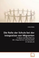 Die Rolle der Schule bei der Integration von Migranten : Analyse und Beurteilung des Ungarischen Schulmodellsin Innsbruck （2008. 172 S. 220 mm）