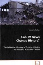 Can TV News Change History? : The Collective Memory of President Bush's Response to Hurricane Katrina （2011. 92 p. 220 mm）