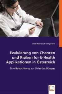 Evaluierung von Chancen und Risiken für E-Health Applikationen in Österreich : Eine Betrachtung aus Sicht des Bürgers （2008. 116 S. 220 mm）