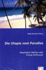 Die Utopie vom Paradies : Abgehakter Mythos oder Prinzip Hoffnung? （2008. 96 S. 220 mm）