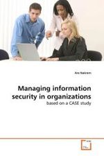 Managing information security in organizations : based on a CASE study （2009. 72 S. 220 mm）