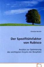 Der Spezifitätsfaktor von Rubisco : Ansätze zur Optimierung des wichtigsten Enzyms derBiosphäre （2008. 228 S. 220 mm）