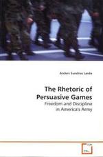 The Rhetoric of Persuasive Games : Freedom and Discipline in America's Army （2009. 160 S.）