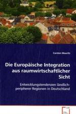 Die Europäische Integration aus raumwirtschaftlicher Sicht : Entwicklungstendenzen ländlich-peripherer Regionen in Deutschland （2008. 132 S. 220 mm）